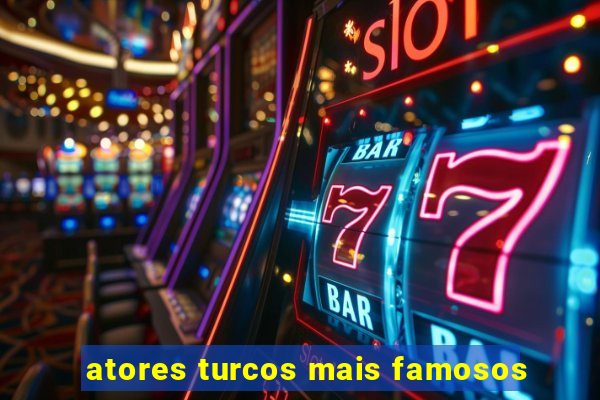 atores turcos mais famosos